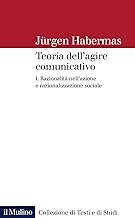 Teoria dell'agire comunicativo. Razionalità nell'azione e razionalizzazione sociale (Vol. 1)