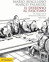 Il dissenso al fascismo. Gli italiani che si ribellarono a Mussolini (1925-1943)