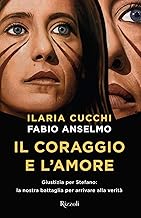 Il coraggio e l'amore. Giustizia per Stefano: la nostra battaglia per arrivare alla verità