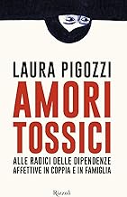 Amori tossici. Alle radici delle dipendenze affettive in coppia e in famiglia