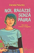 Noi, ragazze senza paura. Otto storie di donne coraggiose