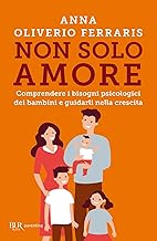 Non solo amore. Comprendere i bisogni psicologici dei bambini e guidarli nella crescita