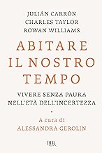 Abitare il nostro tempo. Vivere senza paura nell'età dell'incertezza