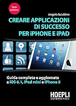 Creare applicazioni di successo per iPhone e iPad. Guida completa e aggiornata a iOS 6.1, iPad Mini e iPhone 5...