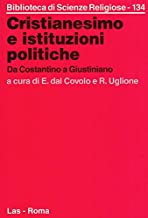Cristianesimo e istituzioni politiche. Da Costantino a Giustiniano (Biblioteca di scienze religiose)
