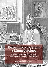 Bellarmino e i Gesuiti a Montepulciano. Studi in occasione del IV centenario della morte di San Roberto (1621-2021)