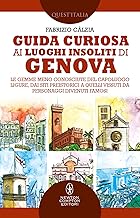 Guida curiosa ai luoghi insoliti di Genova. Le gemme meno conosciute del capoluogo ligure, dai siti preistorici a quelli vissuti da personaggi divenuti famosi