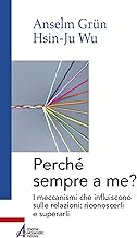 Perché sempre a me? I meccanismi che influiscono sulle relazioni: riconoscerli e superarli