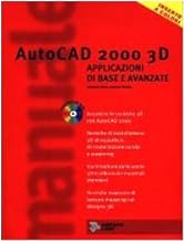 AutoCad 2000 3D. Applicazioni di base e avanzate (Manuali)