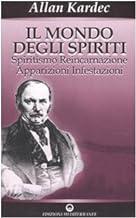 Il mondo degli spiriti. Spiritismo, reincarnazione, apparizioni, infestazioni (Opere di Allan Kardec)