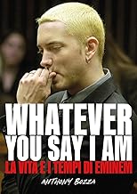 Whatever you say I am. La vita e i tempi di Eminem