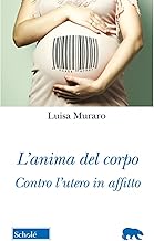 L'anima del corpo. Contro l'utero in affitto