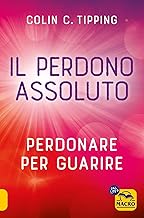 Il perdono assoluto. Perdonare per guarire