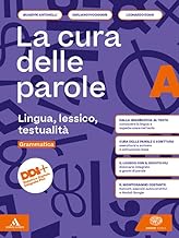 La cura delle parole. Per le Scuole superiori. Con e-book. Con espansione online. Lingua, lessico, testualità (Vol. A)