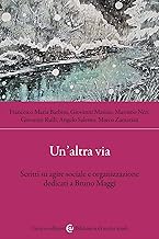 Un'altra via. Scritti su agire sociale e organizzazione dedicati a Bruno Maggi