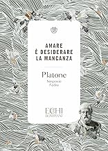 Platone. Amare è desiderare la mancanza. Simposio, Fedro