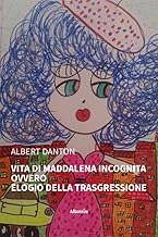 Vita di Maddalena Incognita. Ovvero elogio della trasgressione