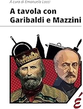 A tavola con Garibaldi e Mazzini: Storia, politica e alimentazione in Italia tra Antico Regime e primo Novecento