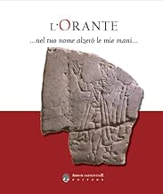 L'Orante... Nel tuo nome alzerò le mie mani. Catalogo della mostra (Milano, 13 ottobre 2022-15 gennaio 2023)