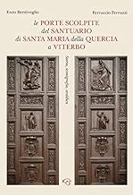 Le porte scolpite del Santuario di Santa Maria della Quercia a Viterbo. Storia, iconografia, araldica