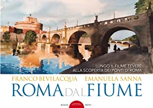Roma dal fiume. Lungo il fiume Tevere alla scoperta dei ponti di Roma. Ediz. illustrata