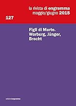 La rivista di Engramma (2015): Figli di Marte. Warburg, Jünger, Brecht: La Rivista di Engramma 127, maggio-giugno 2015