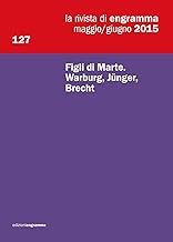 La rivista di Engramma (2015): Figli di Marte. Warburg, Jünger, Brecht: La Rivista di Engramma 127, maggio-giugno 2015
