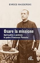 Osare la missione. Spiritualit e profezia in padre Francesco Pianzola (Libroteca/Paoline)