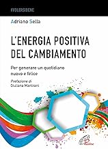 L'energia positiva del cambiamento. Per generare un quotidiano nuovo e felice