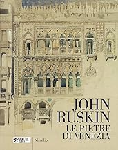 John Ruskin. Le pietre di Venezia. Catalogo della mostra (Venezia, 10 marzo-10 giugno 2018). Ediz. a colori