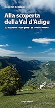 Alla scoperta della Val d'Adige. 20 escursioni «fuori porta» da Trento a Verona