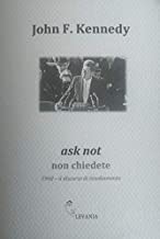 Ask not non chiedete. 1960. Il discorso di insediamento. Ediz. italiana e inglese