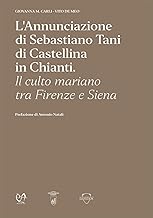 L'Annunciazione di Sebastiano Tani di Castellina in Chianti. Il culto mariano tra Firenze e Siena