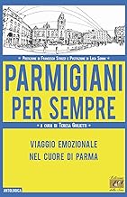 Parmigiani per sempre. Viaggio emozionale nel cuore di Parma