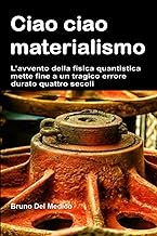 Ciao ciao materialismo. L’avvento della fisica quantistica mette fine a un tragico errore durato quattro secoli.