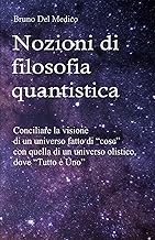 Nozioni di filosofia quantistica: Conciliare la visione di un universo fatto di “cose” con quella di un universo olistico, dove “Tutto è Uno”.