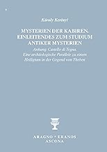 Mysterien der Kabiren. Einleitendes zum Studium antiker Mysterien (Anhang: Castello di Tegna. Eine archäologische Parallele zu einem Heiligtum in der Gegend von Theben)