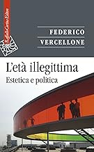 L'età illegittima. Estetica e politica