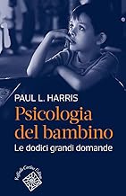 Psicologia del bambino. Le dodici grandi domande