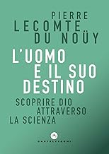 L'uomo e il suo destino. Scoprire Dio attraverso la scienza
