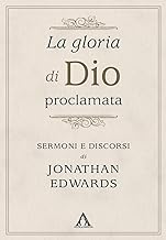 La gloria di Dio proclamata. Sermoni e discorsi di Jonathan Edwards