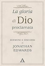 La gloria di Dio proclamata. Sermoni e discorsi di Jonathan Edwards