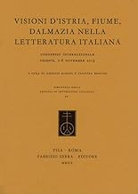 Visioni d’Istria, Fiume, Dalmazia nella letteratura italiana. Atti del Congresso internazionale (Trieste, 7-8 novembre 2019)