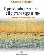 Il pensionato pescatore e il giovane vegetariano (Commedia brillante in due atti)