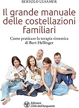 Il grande manuale delle costellazioni familiari. Come praticare la terapia sistemica di Bert Hellinger