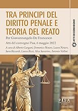 Tra principi del diritto penale e teoria del reato. Per Giovannangelo De Francesco. Atti del convegno Pisa, 6 maggio 2022