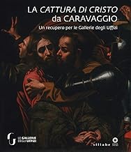 La cattura di Cristo di Caravaggio. Un recupero per le Gallerie degli Uffizi. Ediz. a colori