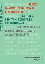 Grande grammatica italiana di consultazione. La frase. I sintagmi nominale e preposizionale (Vol. 1)