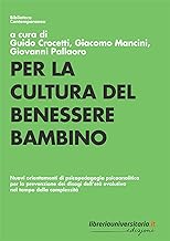 Per la cultura del benessere bambino. Nuovi orientamenti di psicopedagogia psicoanalitica per la prevenzione dei disagi dell’età evolutiva nel tempo della complessità