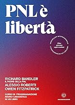 PNL è libertà. Corso di Programmazione Neuro-Linguistica in un libro